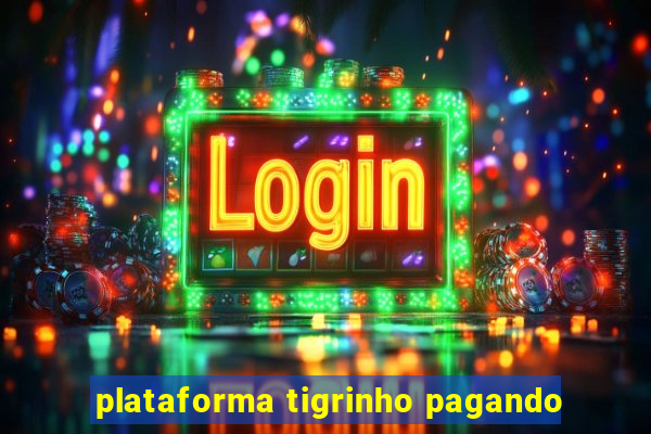 plataforma tigrinho pagando