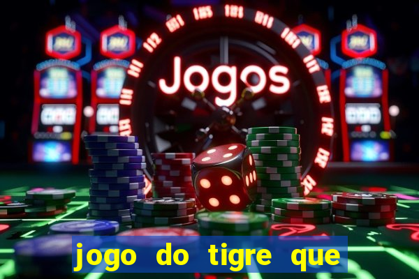 jogo do tigre que da dinheiro no cadastro