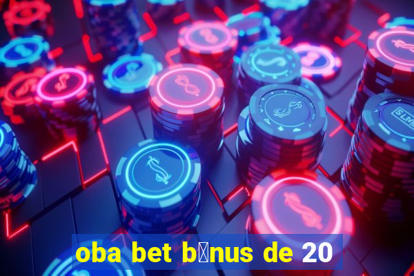 oba bet b么nus de 20