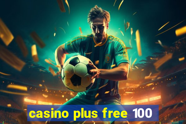 casino plus free 100