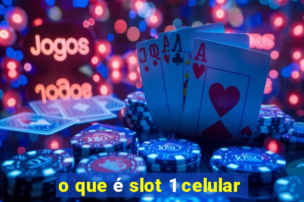 o que é slot 1 celular