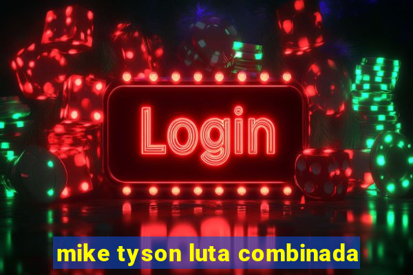 mike tyson luta combinada