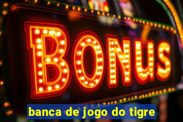 banca de jogo do tigre