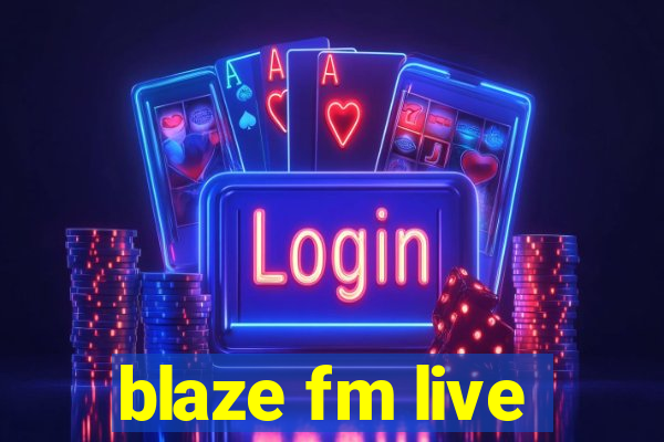 blaze fm live