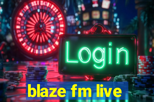 blaze fm live