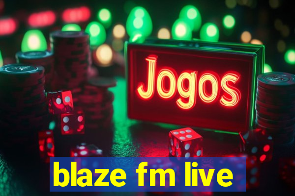 blaze fm live