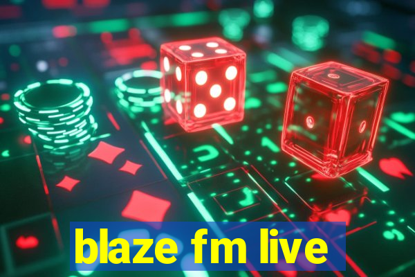 blaze fm live