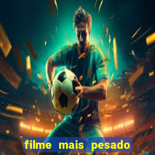 filme mais pesado de terror