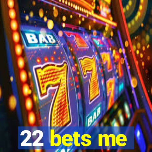 22 bets me