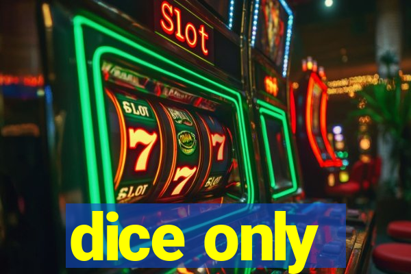 dice only