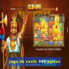 jogo de vestir 999 noivas