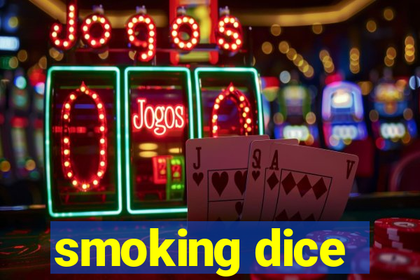 smoking dice