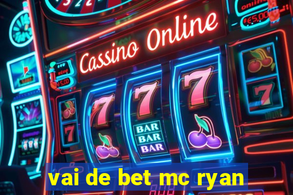 vai de bet mc ryan