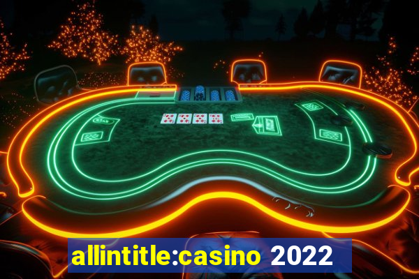 allintitle:casino 2022