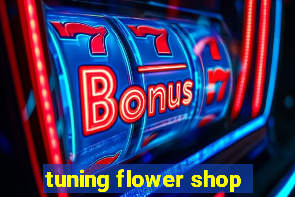 tuning flower shop