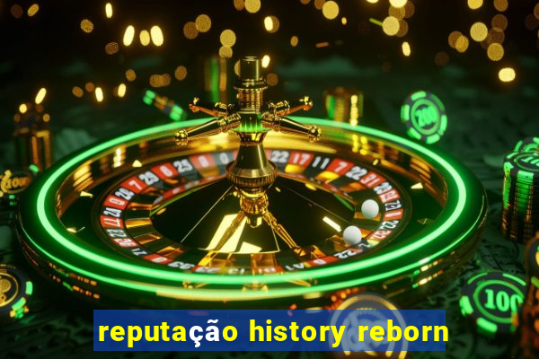 reputação history reborn