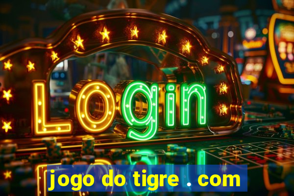 jogo do tigre . com