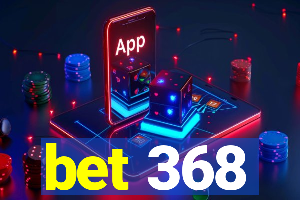 bet 368