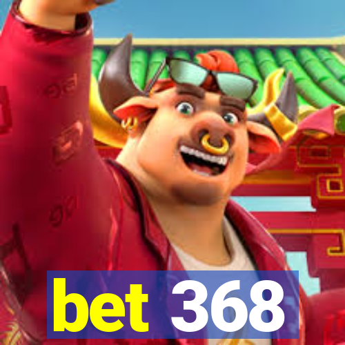 bet 368