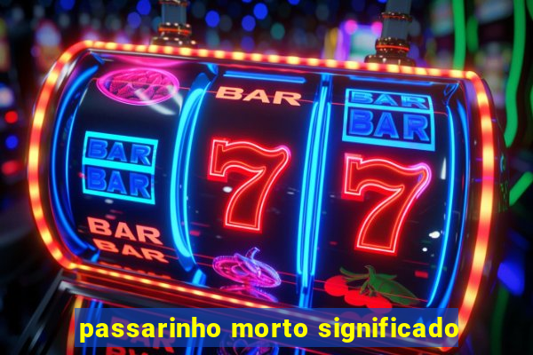 passarinho morto significado