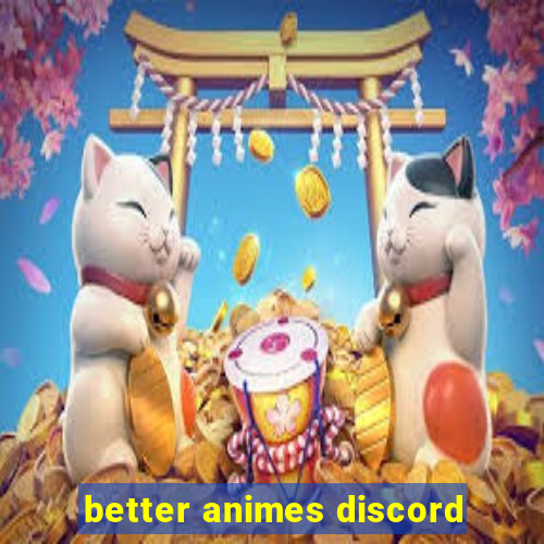 better animes discord