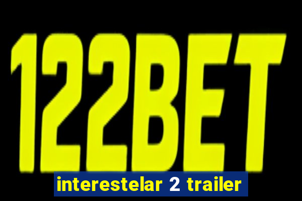 interestelar 2 trailer