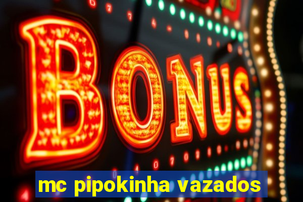 mc pipokinha vazados