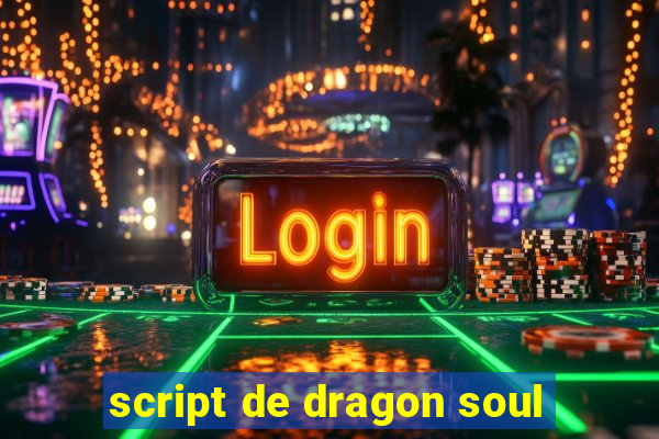 script de dragon soul