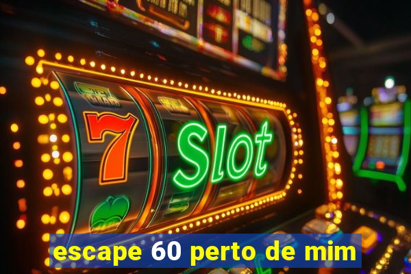 escape 60 perto de mim