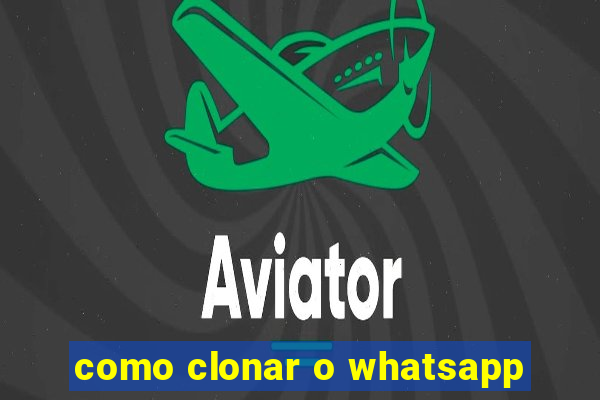 como clonar o whatsapp