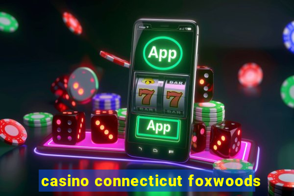 casino connecticut foxwoods