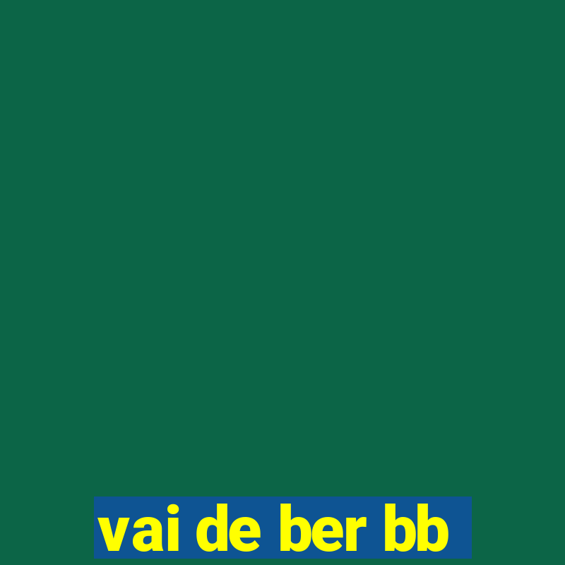 vai de ber bb