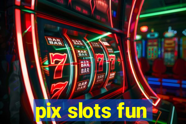 pix slots fun