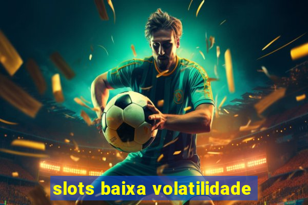 slots baixa volatilidade