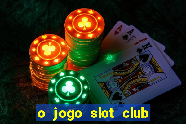 o jogo slot club paga mesmo