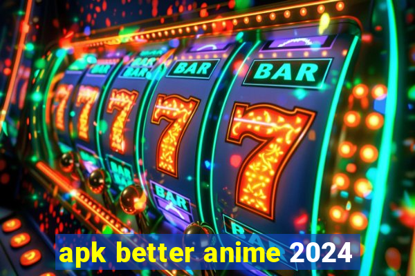 apk better anime 2024