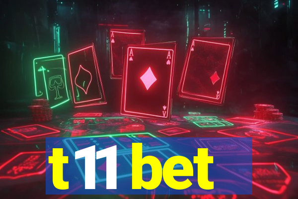 t11 bet