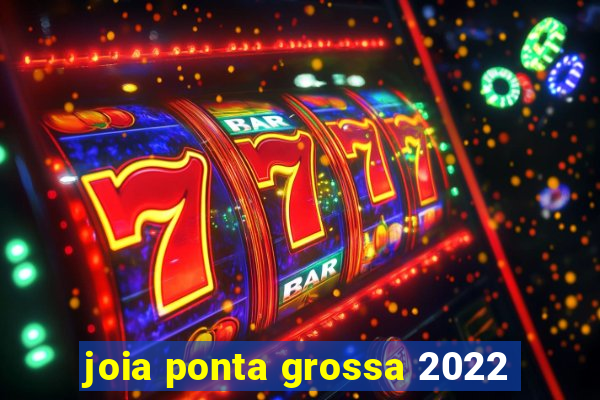 joia ponta grossa 2022