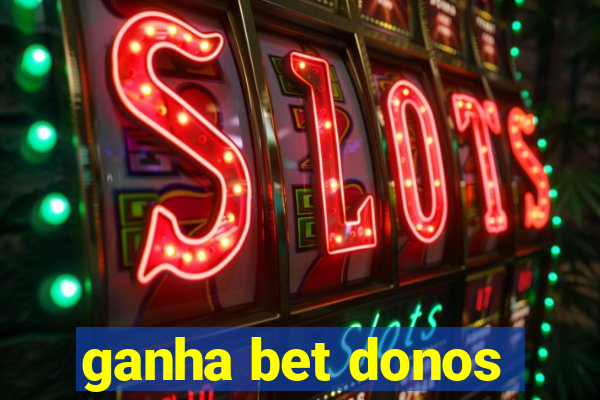 ganha bet donos