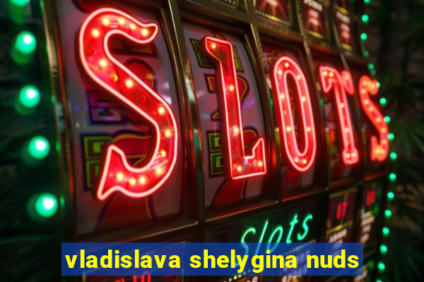 vladislava shelygina nuds