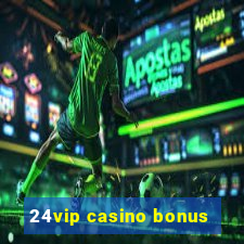 24vip casino bonus