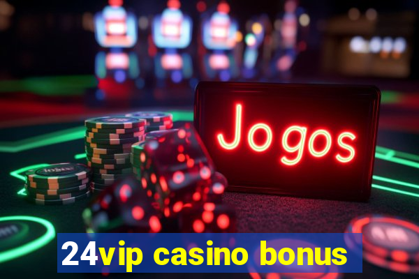 24vip casino bonus