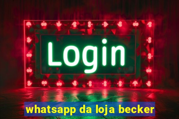 whatsapp da loja becker