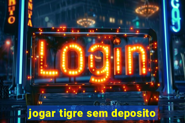 jogar tigre sem deposito