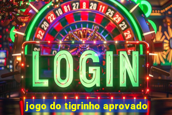 jogo do tigrinho aprovado