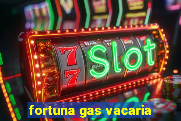 fortuna gas vacaria