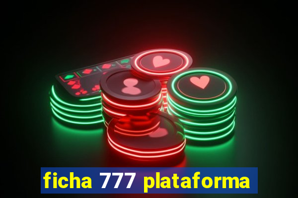 ficha 777 plataforma