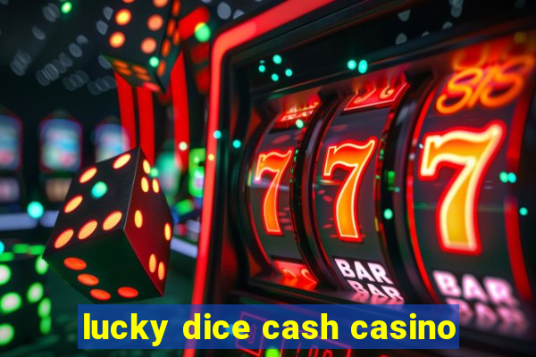 lucky dice cash casino