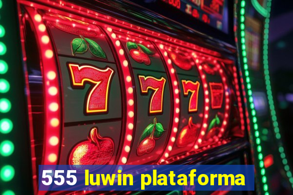 555 luwin plataforma