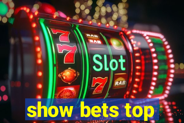 show bets top